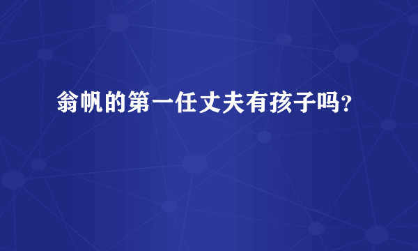 翁帆的第一任丈夫有孩子吗？