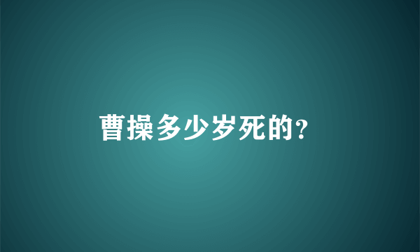 曹操多少岁死的？