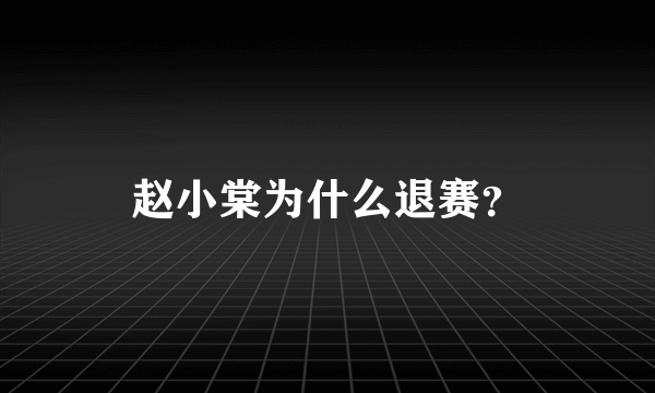 赵小棠为什么退赛？