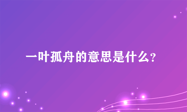 一叶孤舟的意思是什么？