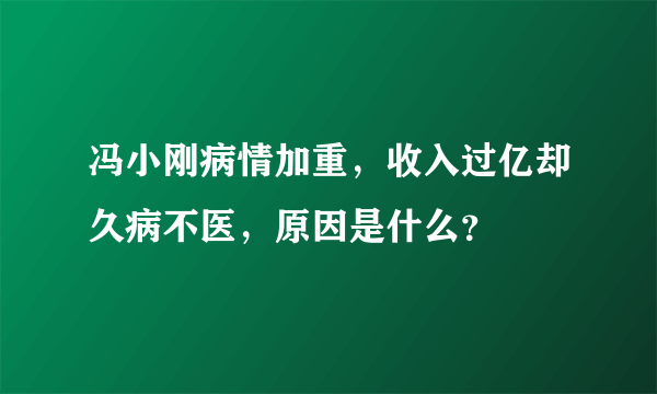 冯小刚病情加重，收入过亿却久病不医，原因是什么？