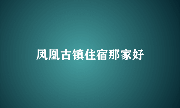 凤凰古镇住宿那家好