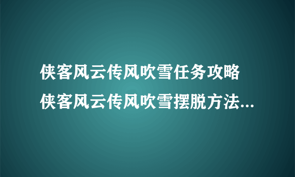 侠客风云传风吹雪任务攻略 侠客风云传风吹雪摆脱方法  干货