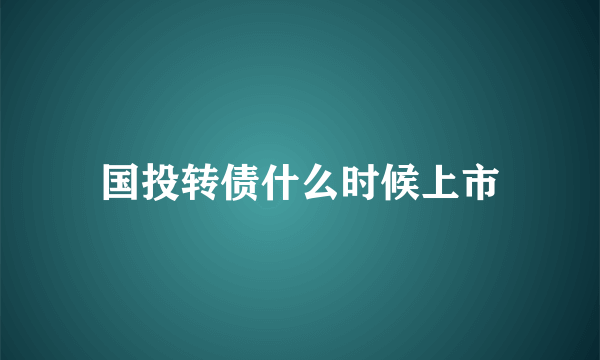 国投转债什么时候上市