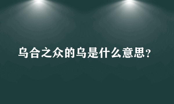 乌合之众的乌是什么意思？