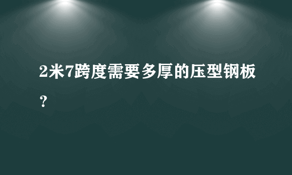 2米7跨度需要多厚的压型钢板？