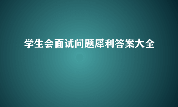 学生会面试问题犀利答案大全