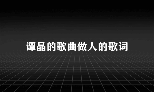 谭晶的歌曲做人的歌词