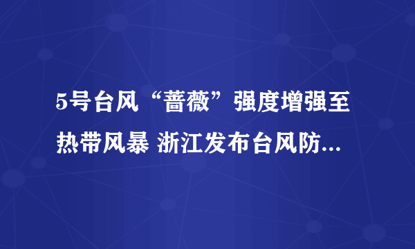 5号台风“蔷薇”强度增强至热带风暴 浙江发布台风防御工作通知