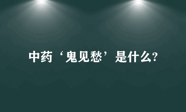 中药‘鬼见愁’是什么?