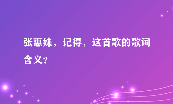 张惠妹，记得，这首歌的歌词含义？