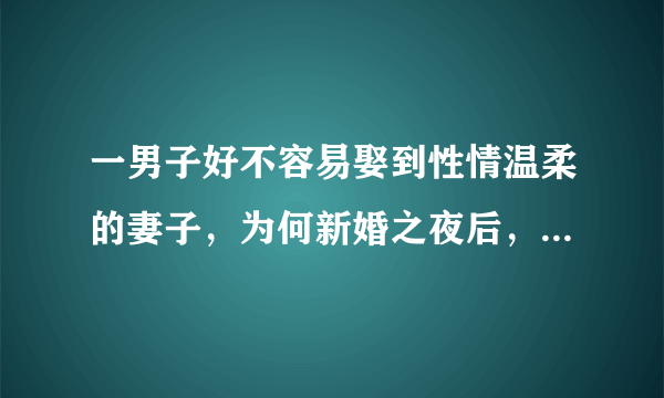 一男子好不容易娶到性情温柔的妻子，为何新婚之夜后，强烈要求退货？