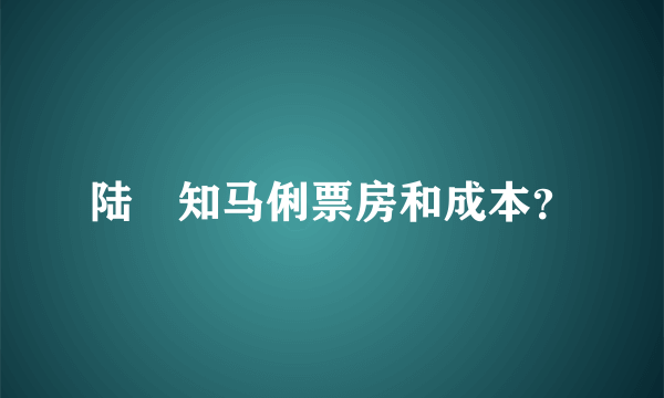 陆垚知马俐票房和成本？