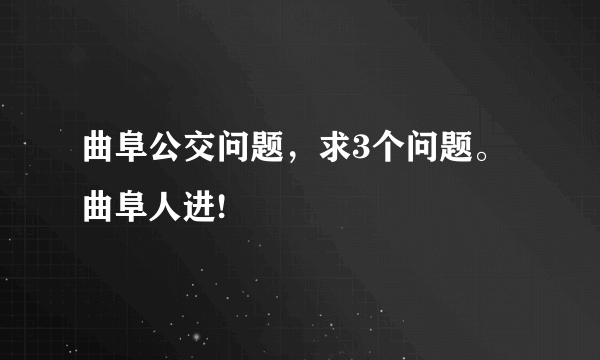 曲阜公交问题，求3个问题。曲阜人进!