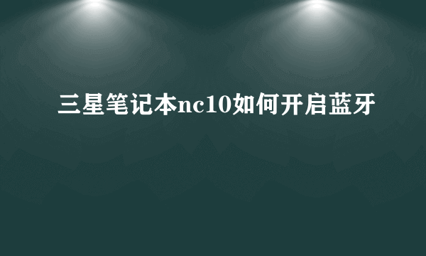 三星笔记本nc10如何开启蓝牙