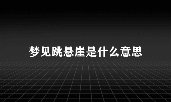 梦见跳悬崖是什么意思