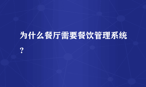 为什么餐厅需要餐饮管理系统？