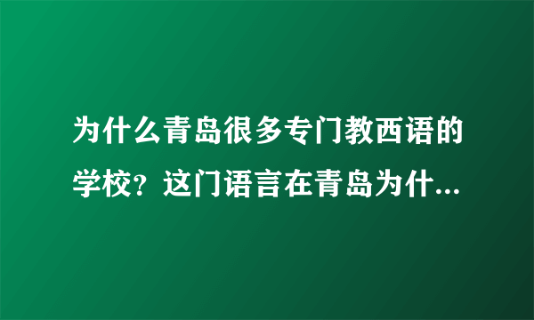 为什么青岛很多专门教西语的学校？这门语言在青岛为什么这么受欢迎？