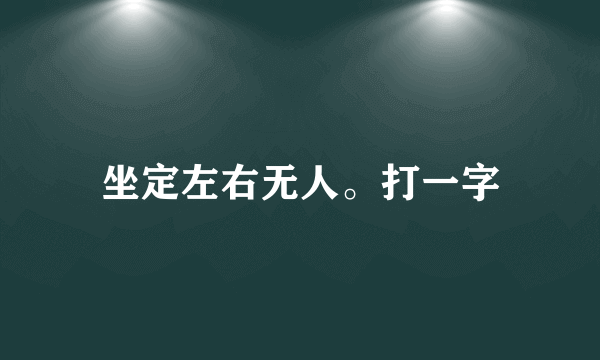 坐定左右无人。打一字