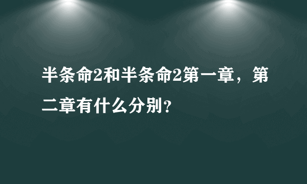 半条命2和半条命2第一章，第二章有什么分别？