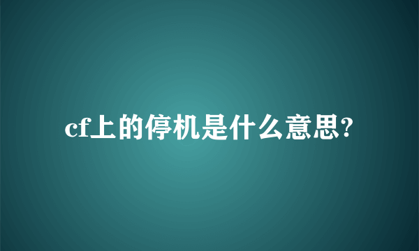 cf上的停机是什么意思?