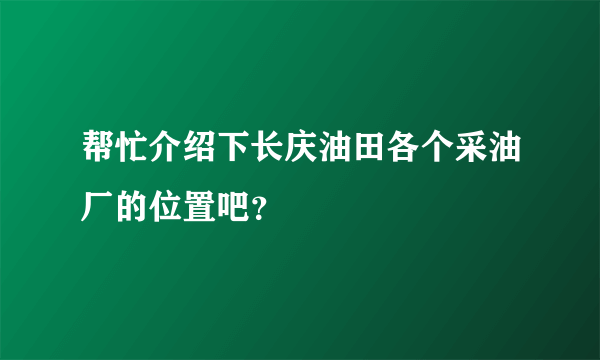 帮忙介绍下长庆油田各个采油厂的位置吧？