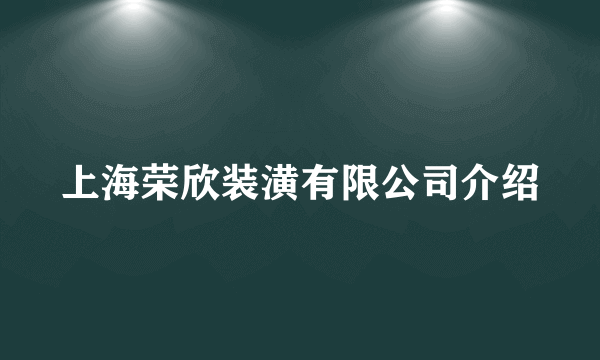 上海荣欣装潢有限公司介绍