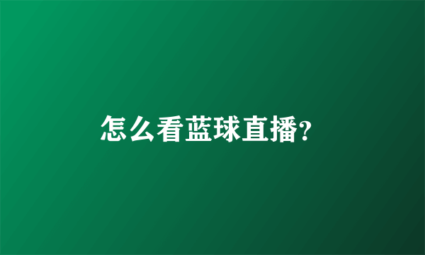 怎么看蓝球直播？