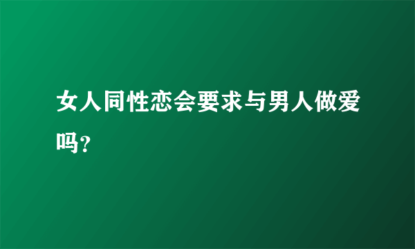 女人同性恋会要求与男人做爱吗？