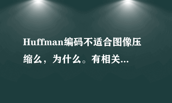 Huffman编码不适合图像压缩么，为什么。有相关的资料么。能给我看看不？QQ504278770