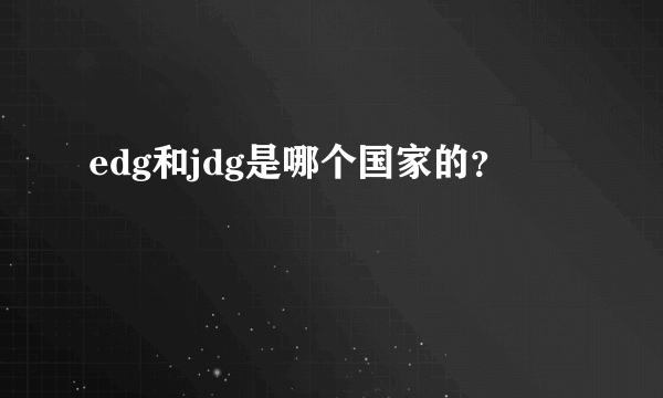 edg和jdg是哪个国家的？