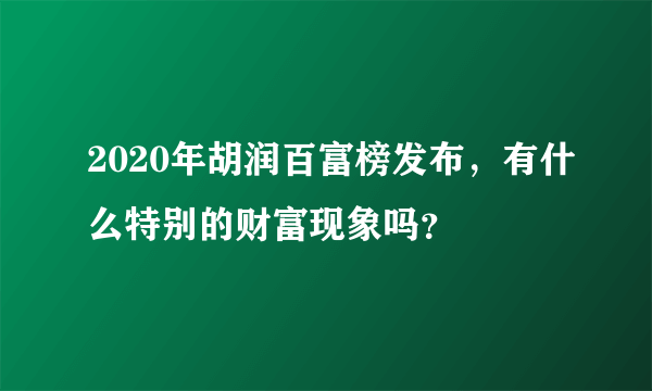 2020年胡润百富榜发布，有什么特别的财富现象吗？