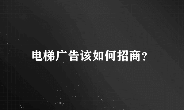 电梯广告该如何招商？