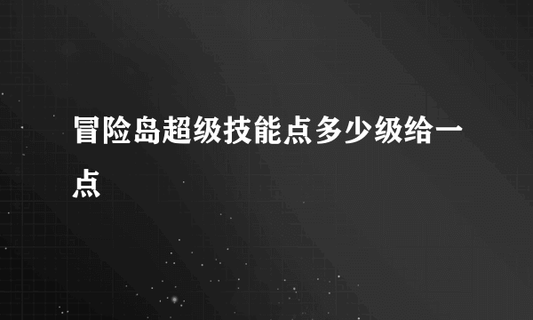 冒险岛超级技能点多少级给一点