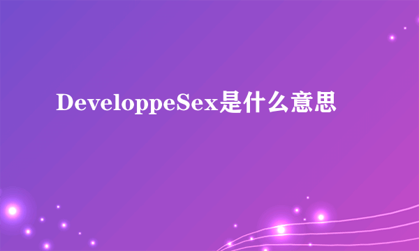 DeveloppeSex是什么意思