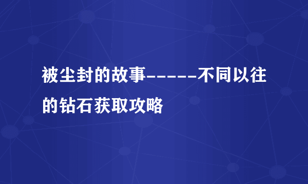 被尘封的故事-----不同以往的钻石获取攻略