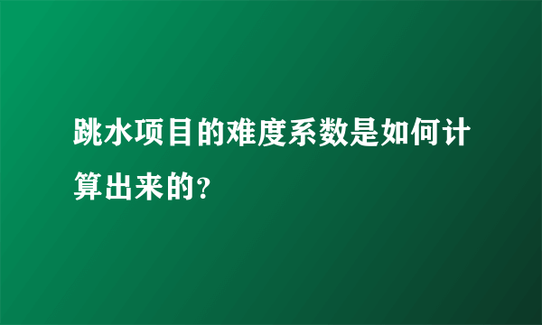 跳水项目的难度系数是如何计算出来的？