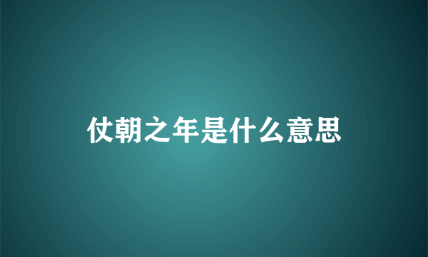 仗朝之年是什么意思