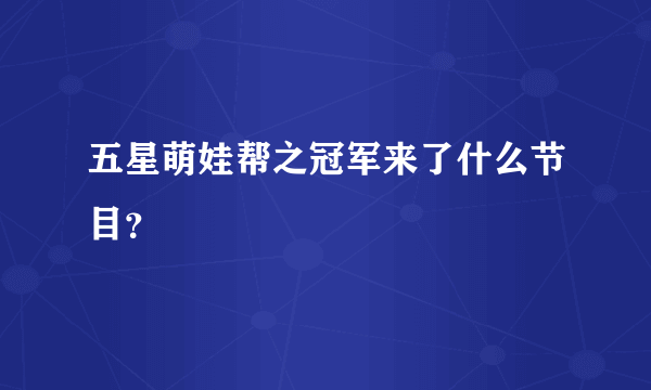 五星萌娃帮之冠军来了什么节目？