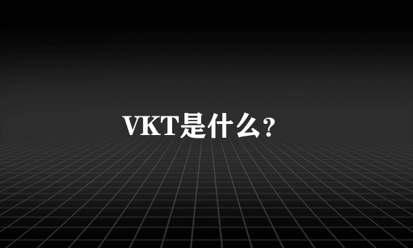 VKT是什么？