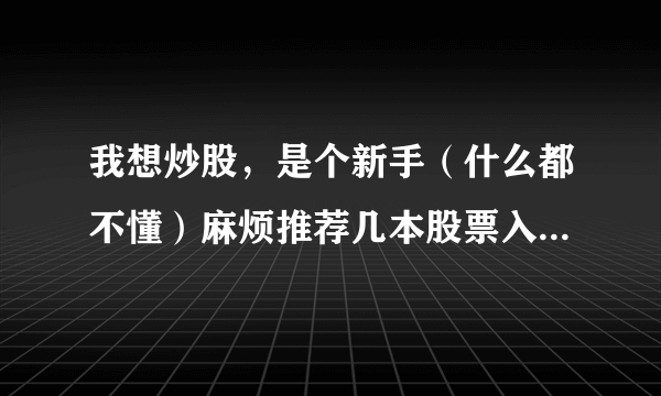 我想炒股，是个新手（什么都不懂）麻烦推荐几本股票入门的书（基本知识和基本操作）？