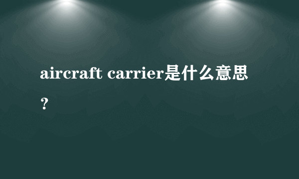 aircraft carrier是什么意思？