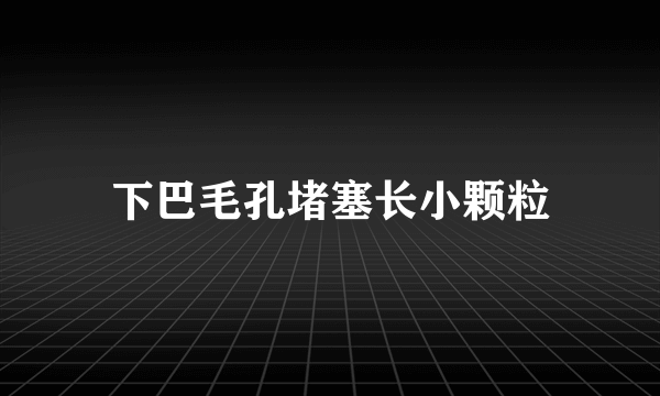 下巴毛孔堵塞长小颗粒