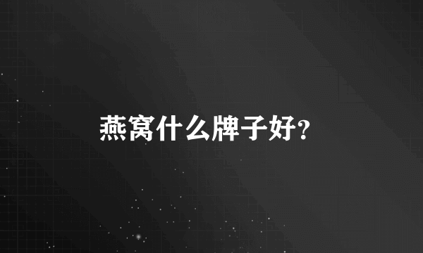 燕窝什么牌子好？