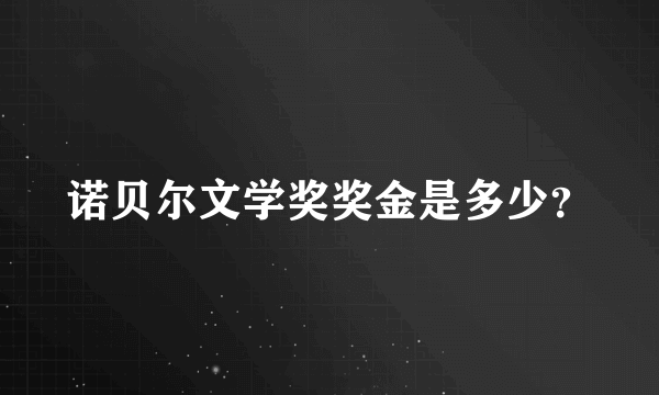 诺贝尔文学奖奖金是多少？