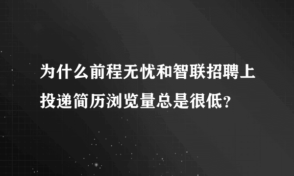 为什么前程无忧和智联招聘上投递简历浏览量总是很低？