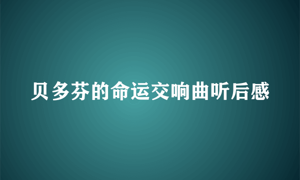 贝多芬的命运交响曲听后感