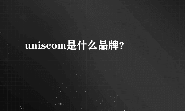 uniscom是什么品牌？