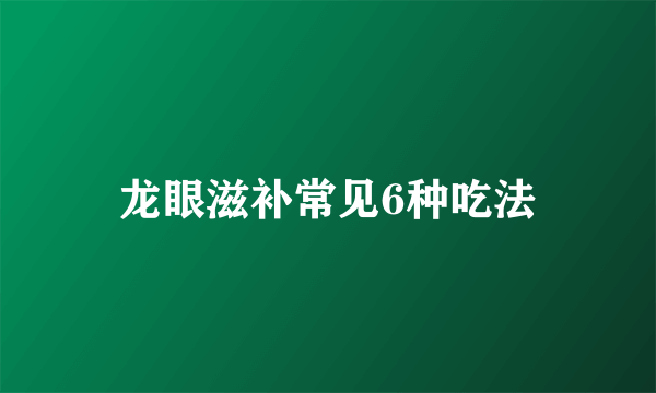 龙眼滋补常见6种吃法