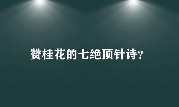 赞桂花的七绝顶针诗？